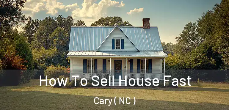  How To Sell House Fast Cary ( NC )