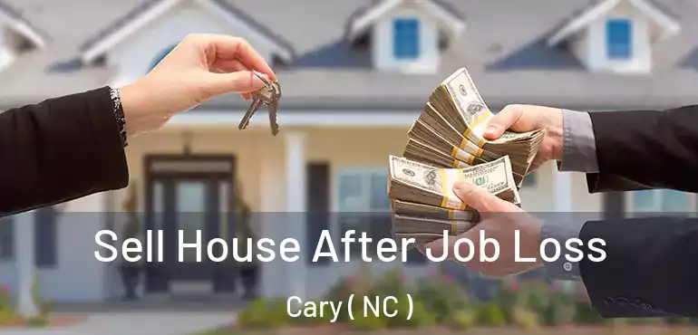  Sell House After Job Loss Cary ( NC )