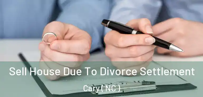  Sell House Due To Divorce Settlement Cary ( NC )