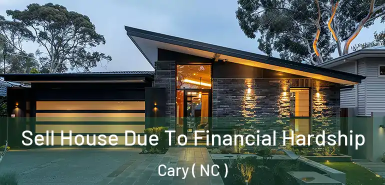  Sell House Due To Financial Hardship Cary ( NC )