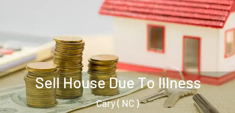  Sell House Due To Illness Cary ( NC )