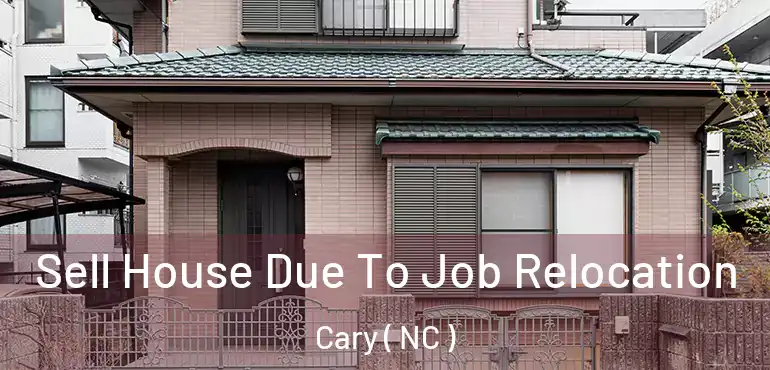  Sell House Due To Job Relocation Cary ( NC )