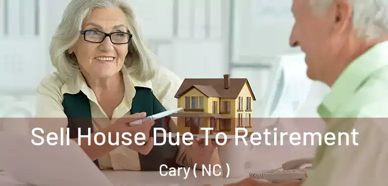  Sell House Due To Retirement Cary ( NC )
