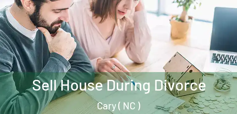  Sell House During Divorce Cary ( NC )