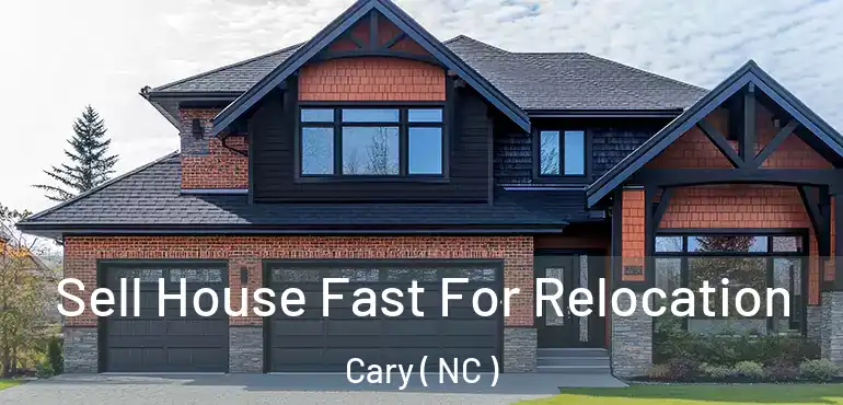  Sell House Fast For Relocation Cary ( NC )