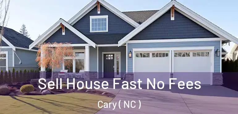  Sell House Fast No Fees Cary ( NC )