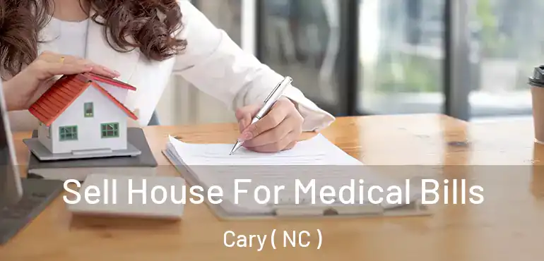  Sell House For Medical Bills Cary ( NC )