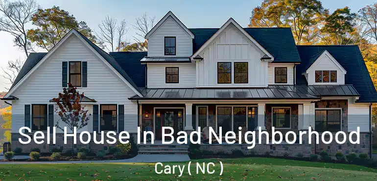  Sell House In Bad Neighborhood Cary ( NC )