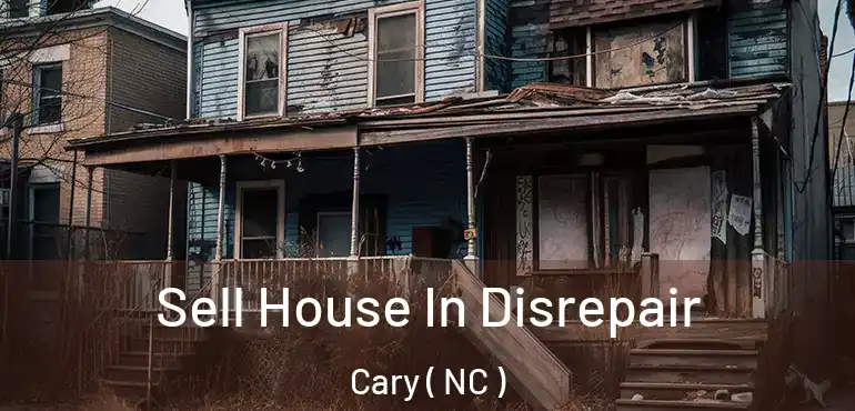  Sell House In Disrepair Cary ( NC )