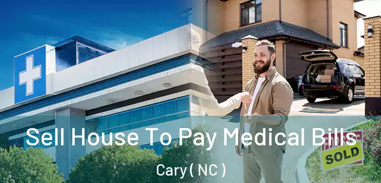  Sell House To Pay Medical Bills Cary ( NC )