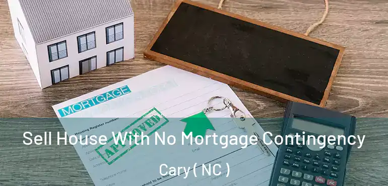  Sell House With No Mortgage Contingency Cary ( NC )