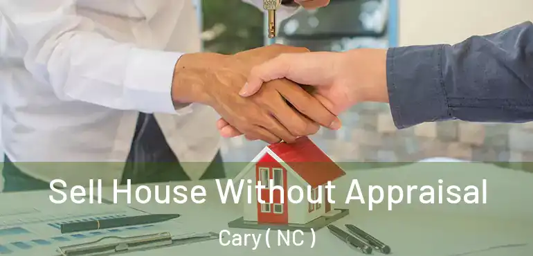  Sell House Without Appraisal Cary ( NC )
