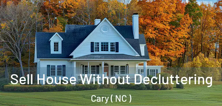  Sell House Without Decluttering Cary ( NC )